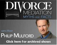 Divorce Mediation Myths and Facts with host Philip Mulford &bull; click here for archived shows